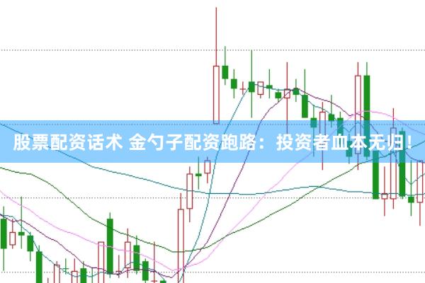 股票配资话术 金勺子配资跑路：投资者血本无归！