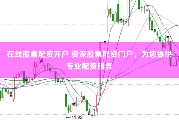 在线股票配资开户 资深股票配资门户，为您提供专业配资服务