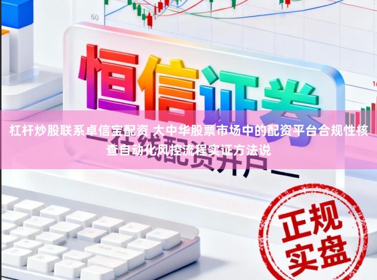杠杆炒股联系卓信宝配资 大中华股票市场中的配资平台合规性核查自动化风控流程实证方法说