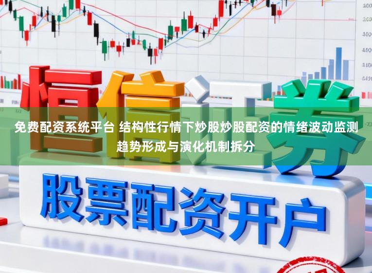 免费配资系统平台 结构性行情下炒股炒股配资的情绪波动监测趋势形成与演化机制拆分