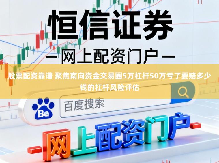 股票配资靠谱 聚焦南向资金交易圈5万杠杆50万亏了要赔多少钱的杠杆风险评估