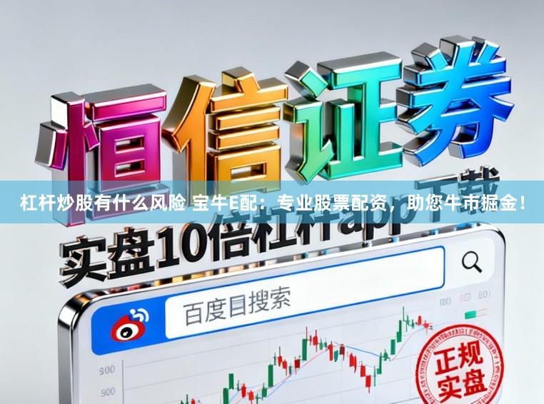 杠杆炒股有什么风险 宝牛E配:专业股票配资,助您牛市掘金!