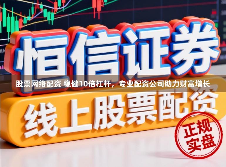 股票网络配资 稳健10倍杠杆，专业配资公司助力财富增长