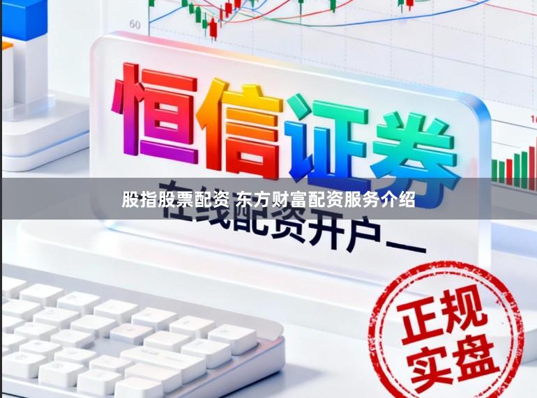 股指股票配资 东方财富配资服务介绍