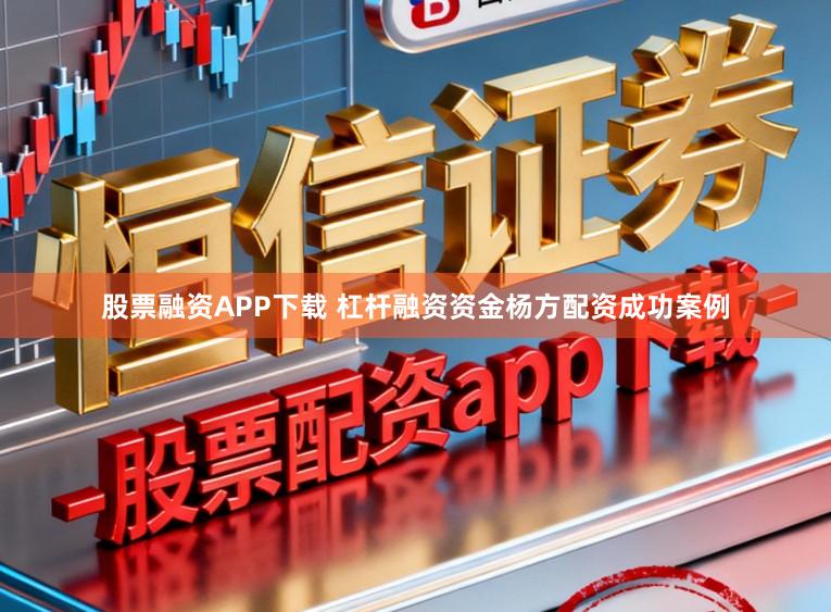 股票融资APP下载 杠杆融资资金杨方配资成功案例
