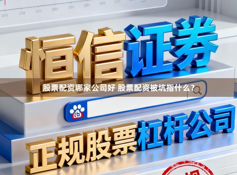 股票配资哪家公司好 股票配资被坑指什么？