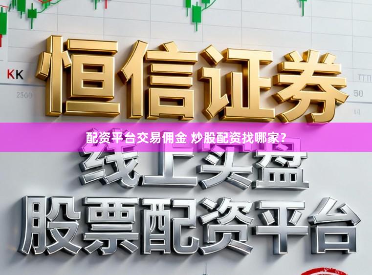 配资平台交易佣金 炒股配资找哪家？