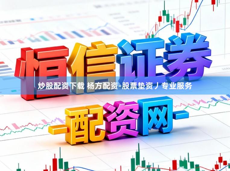 炒股配资下载 杨方配资-股票垫资丿专业服务