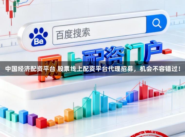 中国经济配资平台 股票线上配资平台代理招募，机会不容错过！