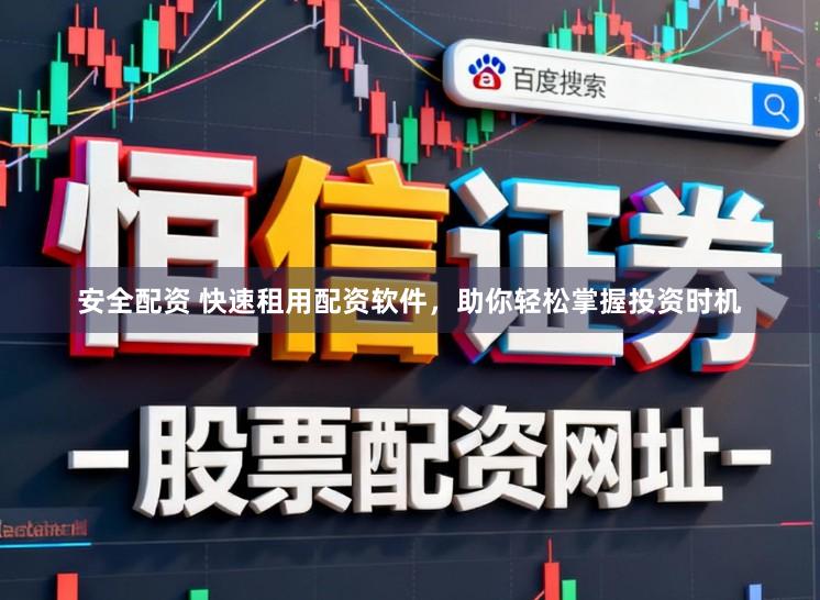 安全配资 快速租用配资软件,助你轻松掌握投资时机