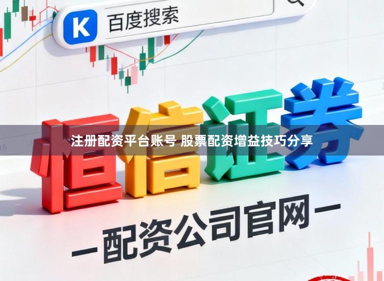 注册配资平台账号 股票配资增益技巧分享