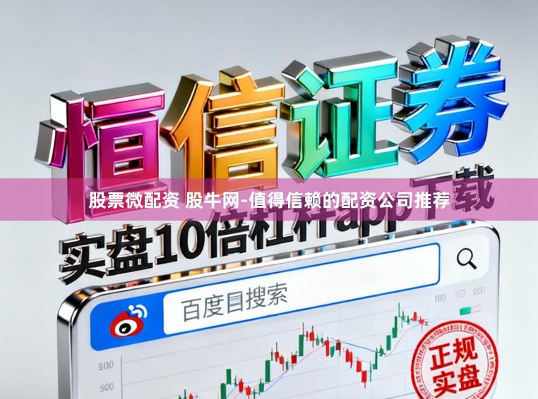 股票微配资 股牛网-值得信赖的配资公司推荐