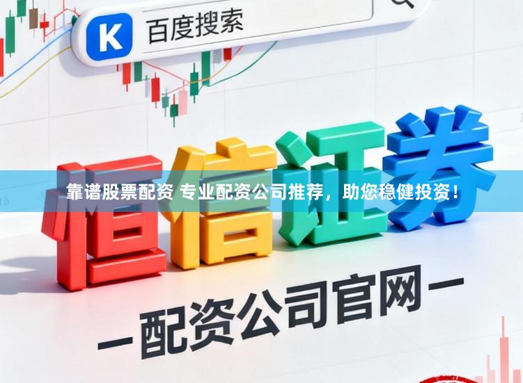 靠谱股票配资 专业配资公司推荐，助您稳健投资！