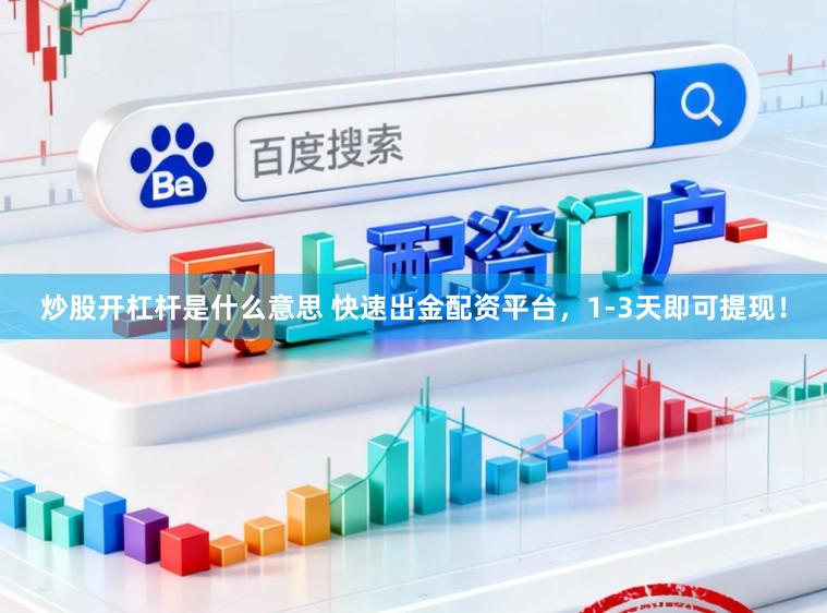 炒股开杠杆是什么意思 快速出金配资平台，1-3天即可提现！