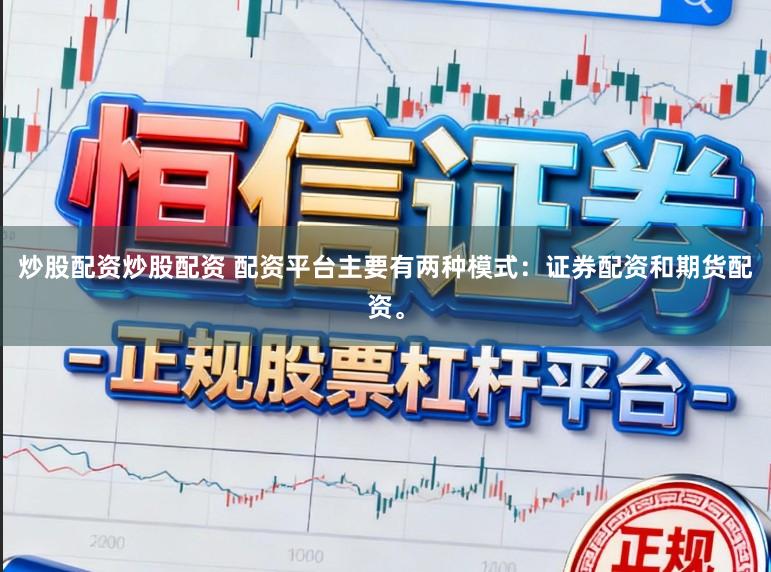 炒股配资炒股配资 配资平台主要有两种模式：证券配资和期货配资。