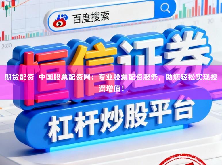 期货配资  中国股票配资网：专业股票配资服务，助您轻松实现投资增值！